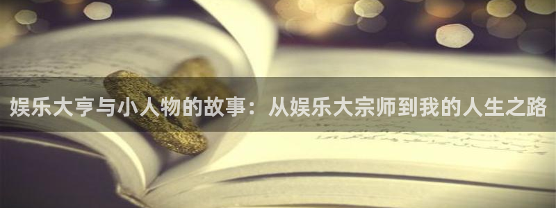顺盈娱乐：娱乐大亨与小人物的故事：从娱乐大宗师到我的人生之路