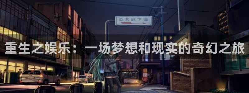 顺盈娱乐：重生之娱乐：一场梦想和现实的奇幻之旅