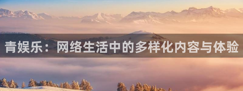 顺盈娱乐：青娱乐：网络生活中的多样化内容与体验